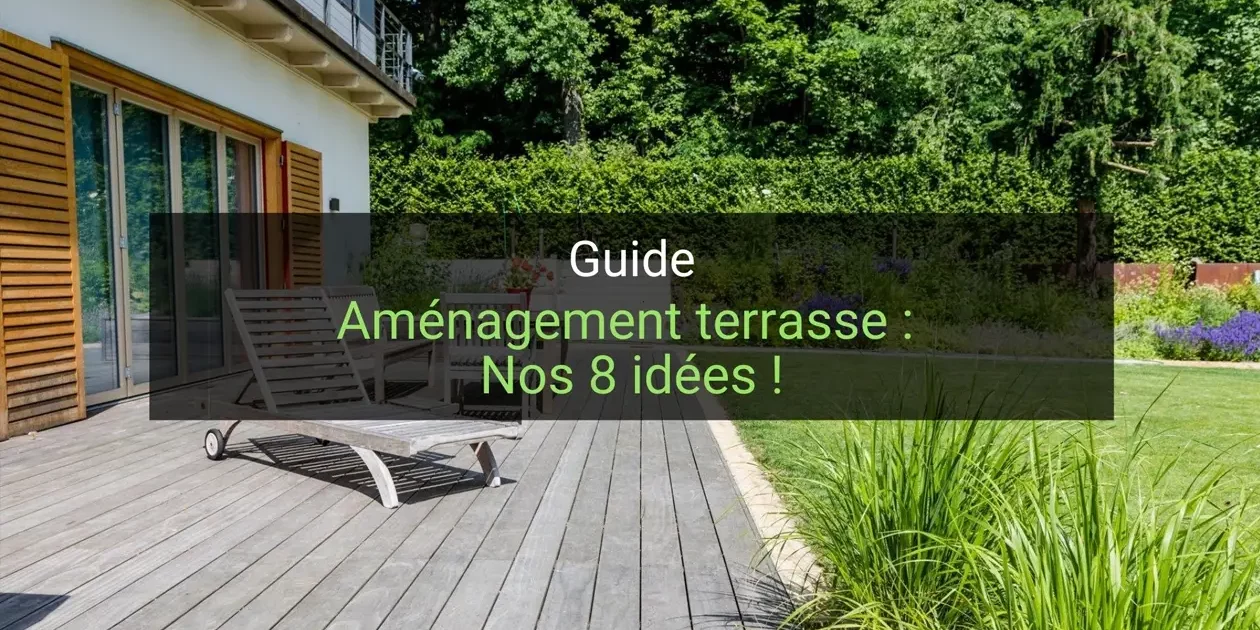 Aménagement terrasse nos 8 idées